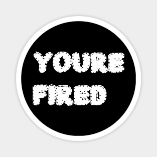 You_re fired Magnet